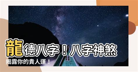 龍德星八字|【八字 龍德】八字神煞中的龍德貴人：揭秘它的吉星意涵 – 鄧廣。